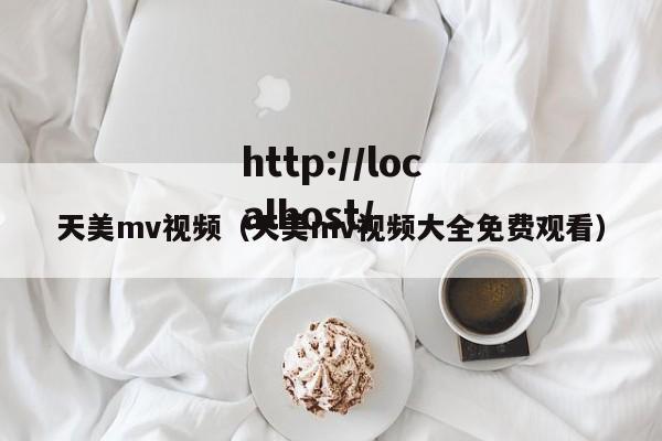 天美mv视频(天美mv视频大全免费观看)